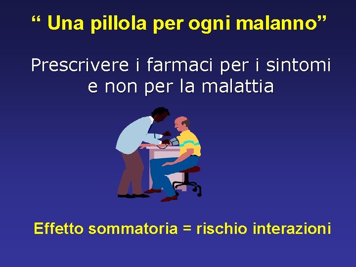 “ Una pillola per ogni malanno” Prescrivere i farmaci per i sintomi e non