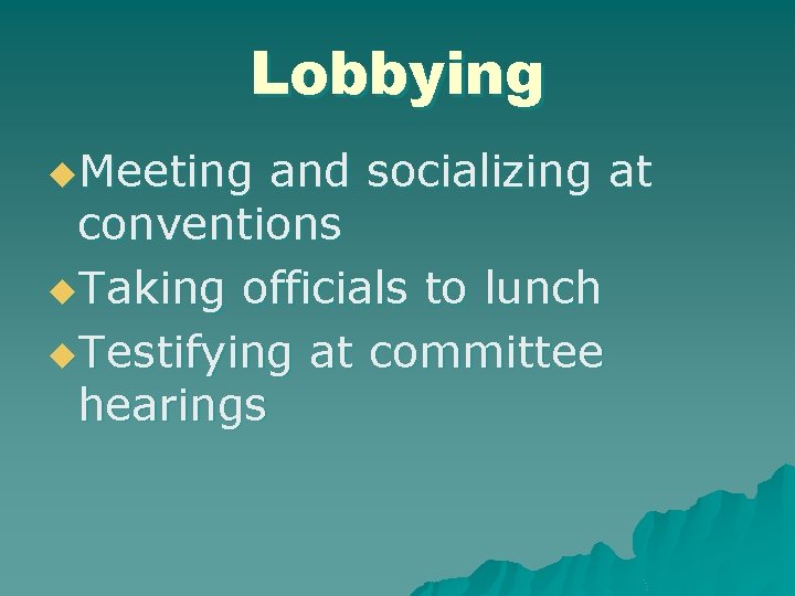 Lobbying u. Meeting and socializing at conventions u. Taking officials to lunch u. Testifying