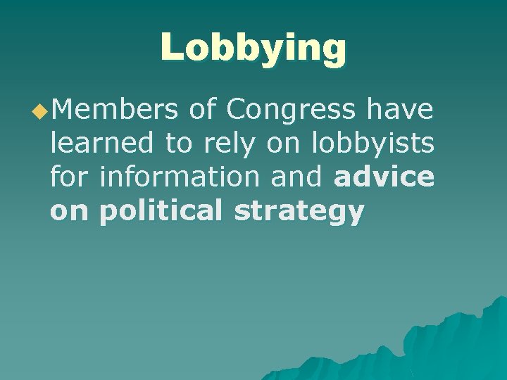 Lobbying u. Members of Congress have learned to rely on lobbyists for information and