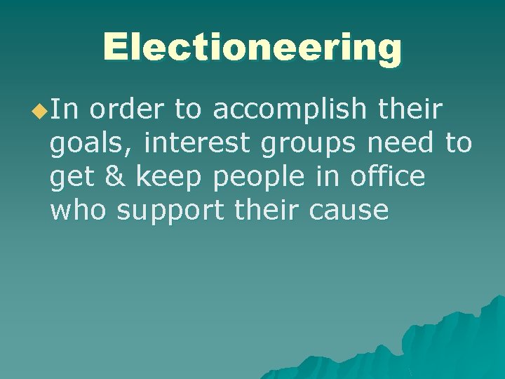 Electioneering u. In order to accomplish their goals, interest groups need to get &