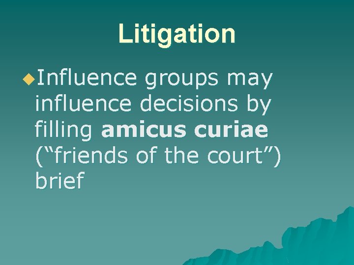 Litigation u. Influence groups may influence decisions by filling amicus curiae (“friends of the