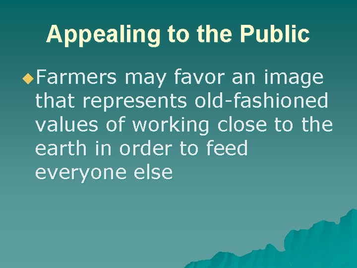 Appealing to the Public u. Farmers may favor an image that represents old-fashioned values