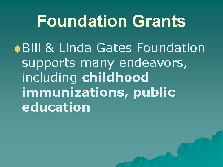 Foundation Grants u. Bill & Linda Gates Foundation supports many endeavors, including childhood immunizations,