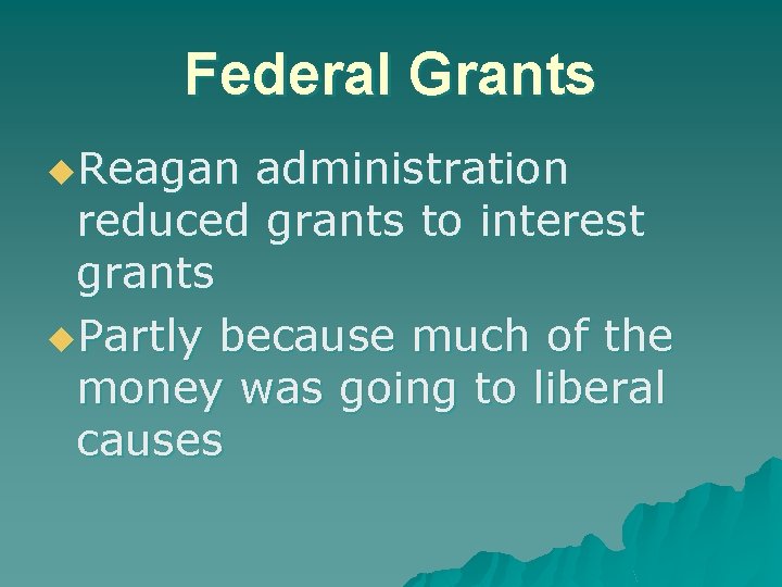 Federal Grants u. Reagan administration reduced grants to interest grants u. Partly because much