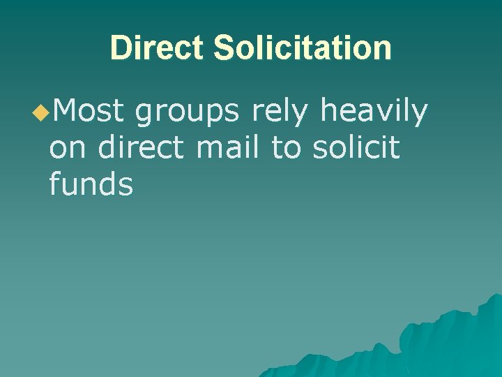 Direct Solicitation u. Most groups rely heavily on direct mail to solicit funds 