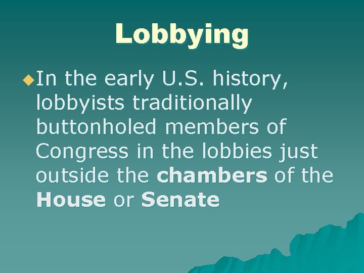 Lobbying u. In the early U. S. history, lobbyists traditionally buttonholed members of Congress