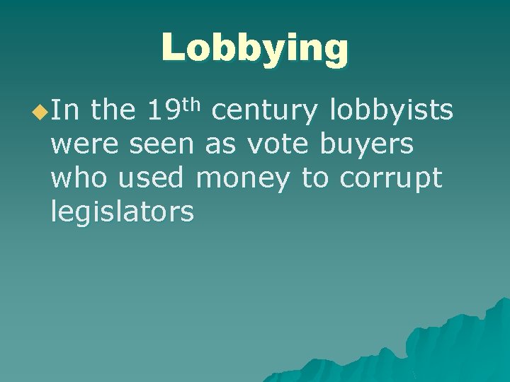 Lobbying u. In the 19 th century lobbyists were seen as vote buyers who