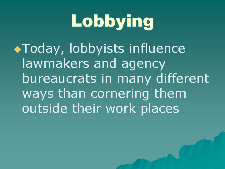 Lobbying u. Today, lobbyists influence lawmakers and agency bureaucrats in many different ways than