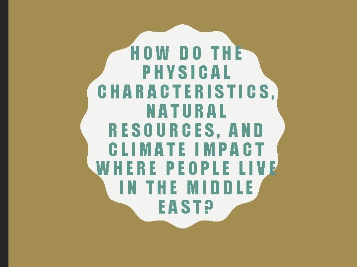 HOW DO THE PHYSICAL CHARACTERISTICS, NATURAL RESOURCES, AND CLIMATE IMPACT WHERE PEOPLE LIVE IN