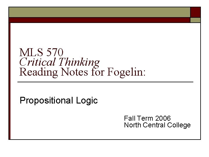 MLS 570 Critical Thinking Reading Notes for Fogelin: Propositional Logic Fall Term 2006 North MLS 570 Critical Thinking Reading Notes for Fogelin: Propositional Logic Fall Term 2006 North