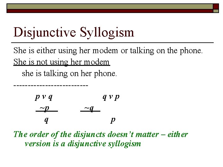 Disjunctive Syllogism She is either using her modem or talking on the phone. She Disjunctive Syllogism She is either using her modem or talking on the phone. She