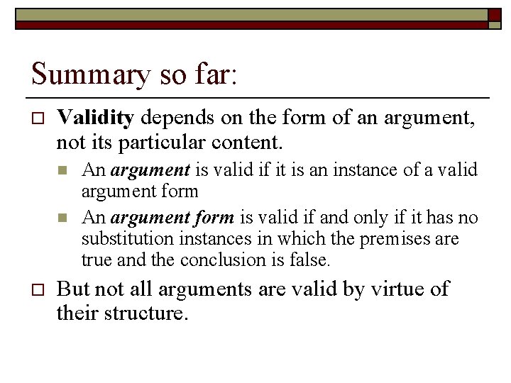 Summary so far: o Validity depends on the form of an argument, not its Summary so far: o Validity depends on the form of an argument, not its