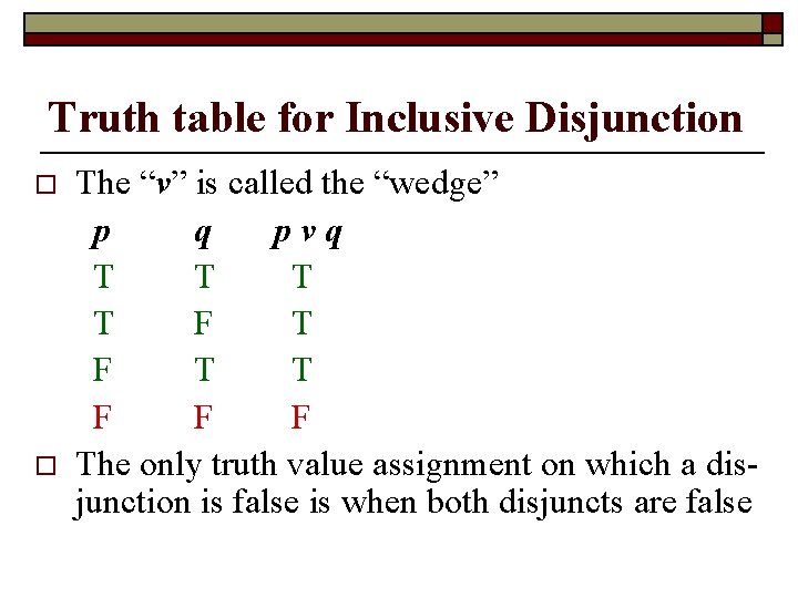 Truth table for Inclusive Disjunction o o The “v” is called the “wedge” p Truth table for Inclusive Disjunction o o The “v” is called the “wedge” p