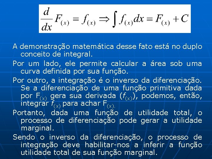 A demonstração matemática desse fato está no duplo conceito de integral. Por um lado, A demonstração matemática desse fato está no duplo conceito de integral. Por um lado,