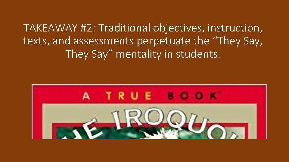 TAKEAWAY #2: Traditional objectives, instruction, texts, and assessments perpetuate the “They Say, They Say”