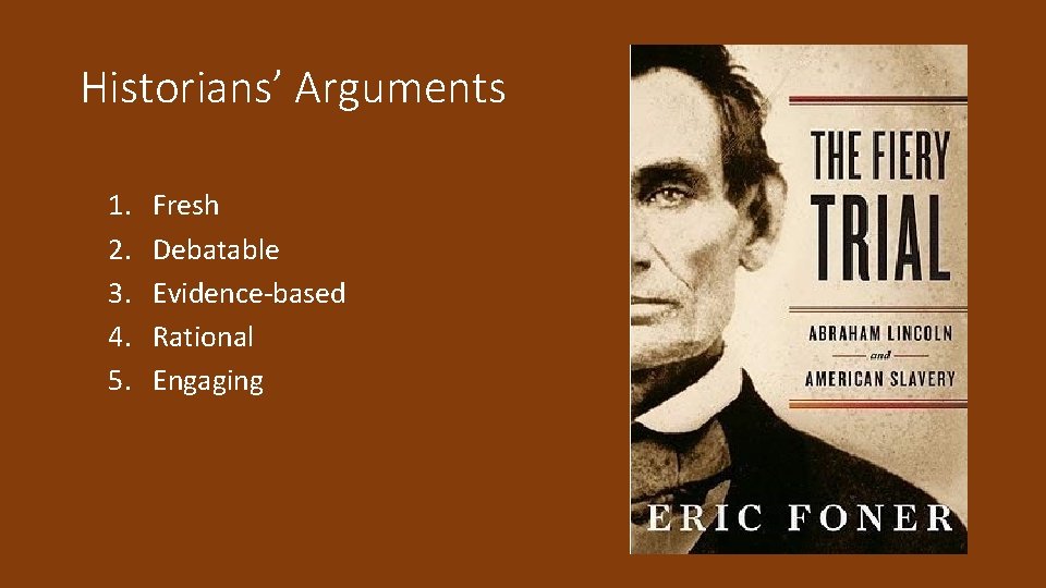 Historians’ Arguments 1. 2. 3. 4. 5. Fresh Debatable Evidence-based Rational Engaging 