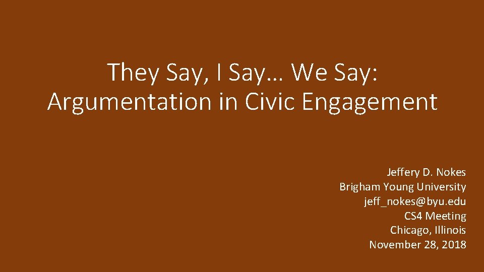 They Say, I Say… We Say: Argumentation in Civic Engagement Jeffery D. Nokes Brigham