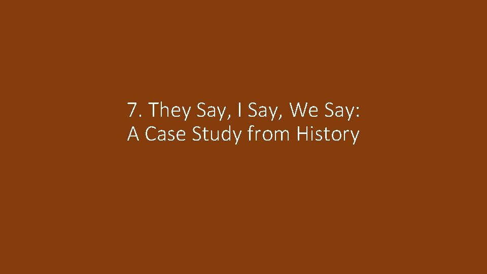 7. They Say, I Say, We Say: A Case Study from History 