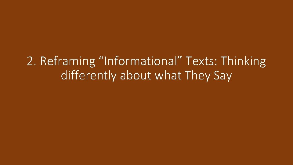 2. Reframing “Informational” Texts: Thinking differently about what They Say 