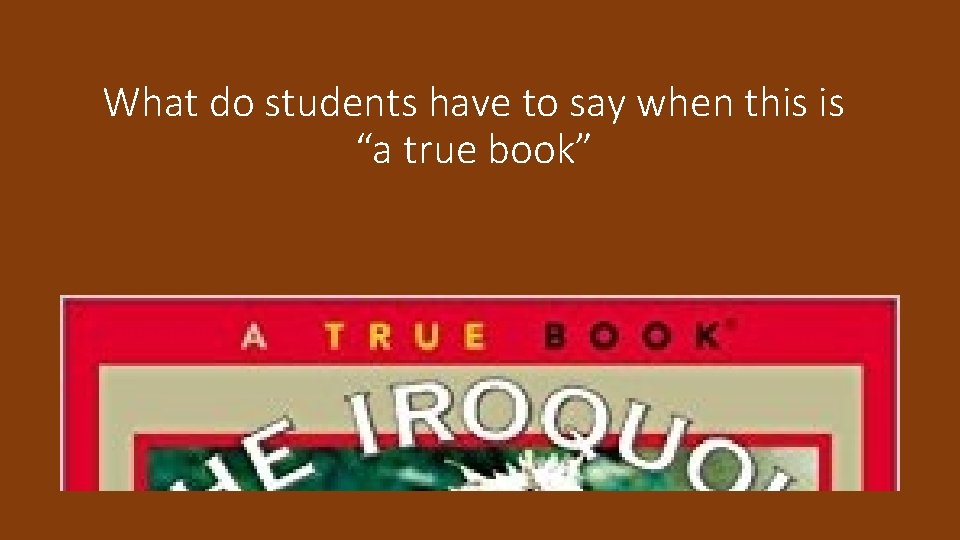 What do students have to say when this is “a true book” 