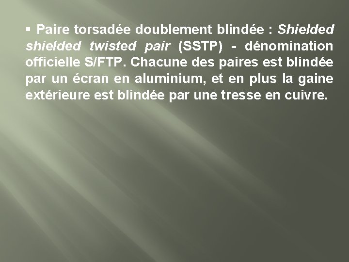 § Paire torsadée doublement blindée : Shielded shielded twisted pair (SSTP) - dénomination officielle