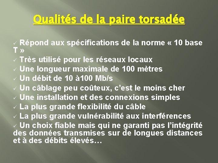 Qualités de la paire torsadée Répond aux spécifications de la norme « 10 base