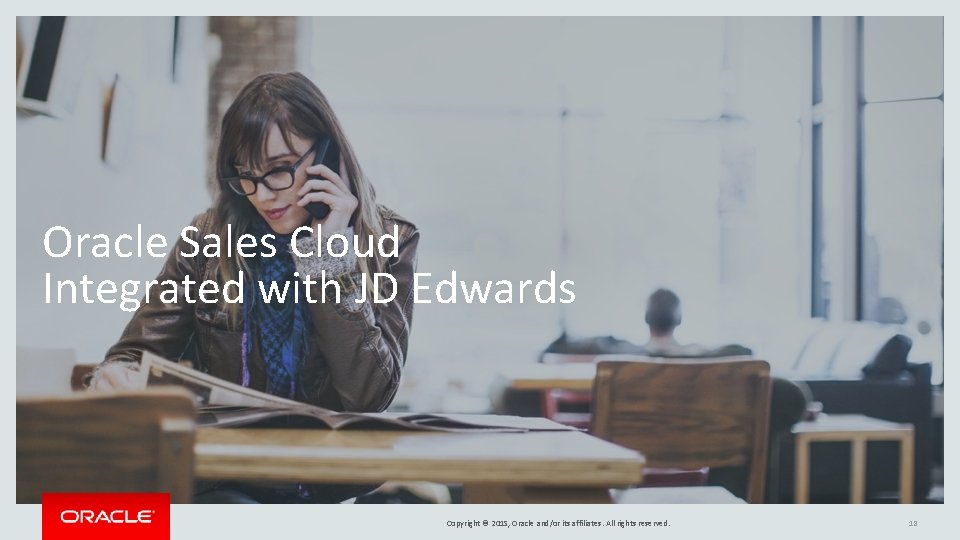 Oracle Sales Cloud Integrated with JD Edwards Copyright © 2015, Oracle and/or its affiliates. Oracle Sales Cloud Integrated with JD Edwards Copyright © 2015, Oracle and/or its affiliates.
