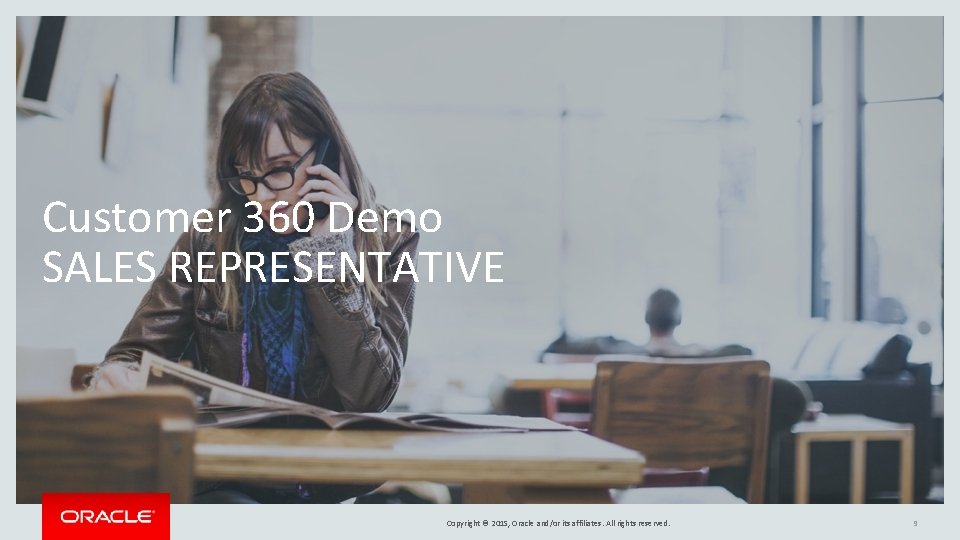 Customer 360 Demo SALES REPRESENTATIVE Copyright © 2015, Oracle and/or its affiliates. All rights Customer 360 Demo SALES REPRESENTATIVE Copyright © 2015, Oracle and/or its affiliates. All rights