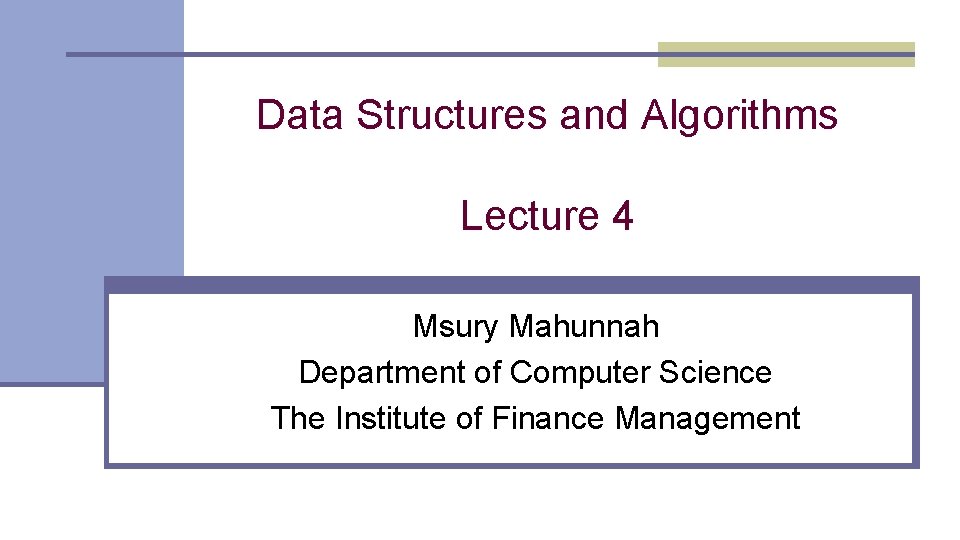 Data Structures and Algorithms Lecture 4 Msury Mahunnah Department of Computer Science The Institute
