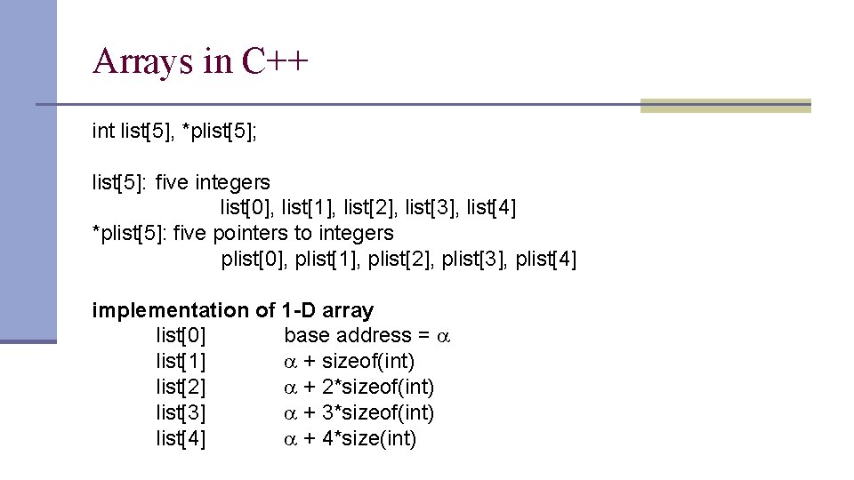 Arrays in C++ int list[5], *plist[5]; list[5]: five integers list[0], list[1], list[2], list[3], list[4]