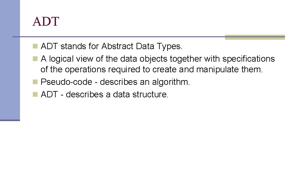 ADT n ADT stands for Abstract Data Types. n A logical view of the