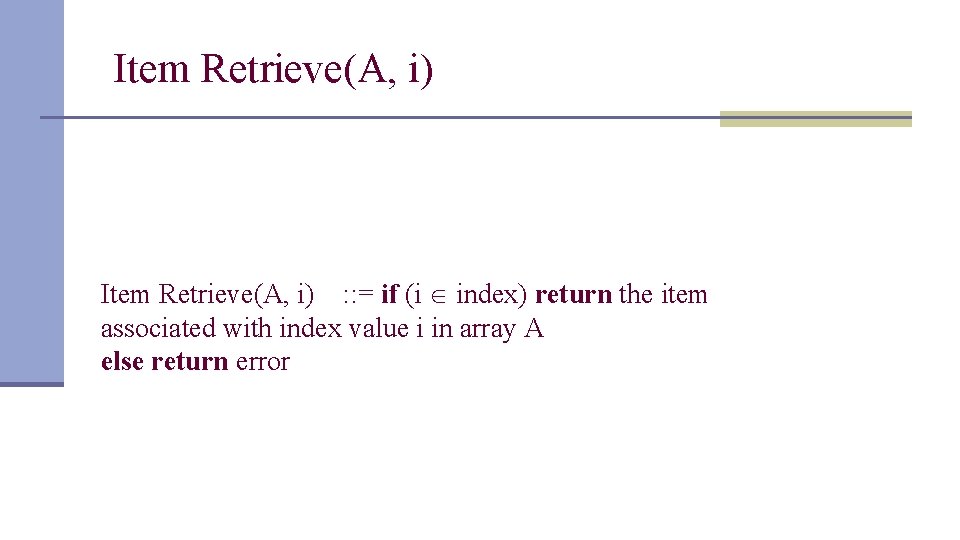 Item Retrieve(A, i) : : = if (i index) return the item associated with