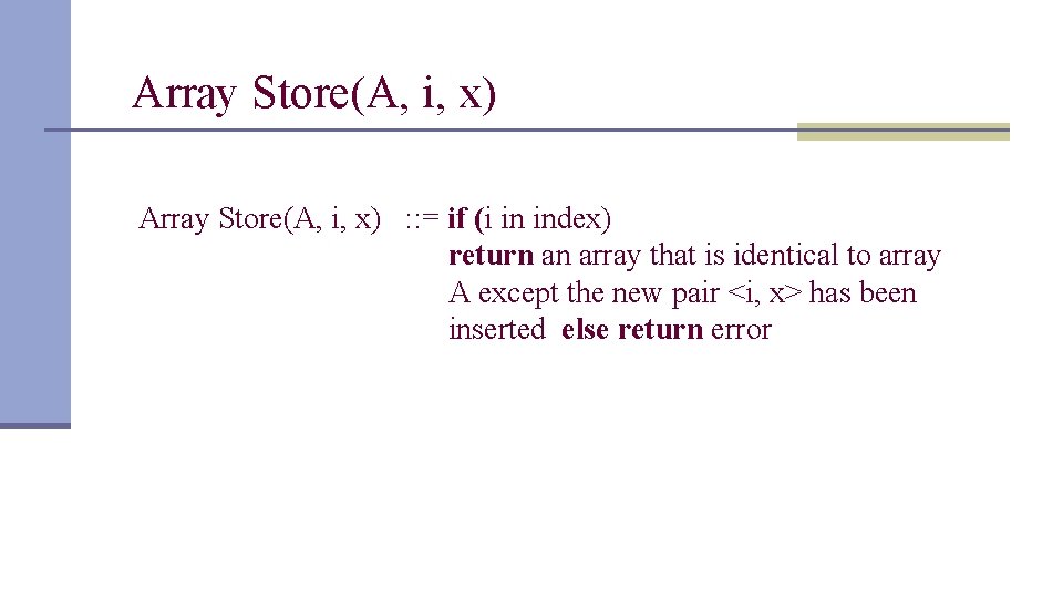 Array Store(A, i, x) : : = if (i in index) return an array