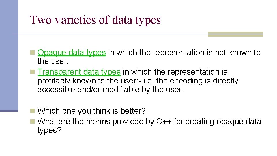 Two varieties of data types n Opaque data types in which the representation is