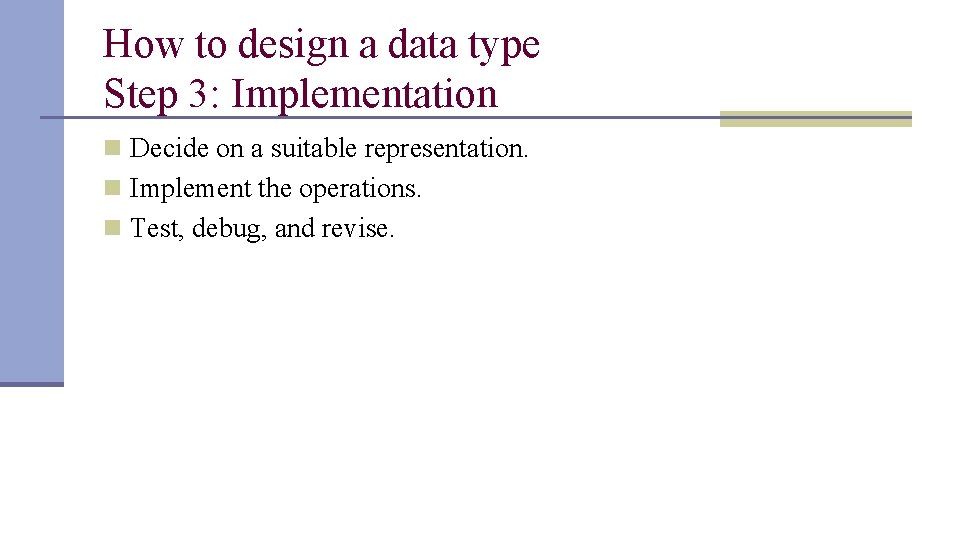 How to design a data type Step 3: Implementation n Decide on a suitable