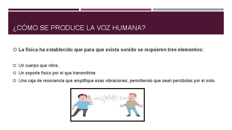 ¿CÓMO SE PRODUCE LA VOZ HUMANA? La física ha establecido que para que exista ¿CÓMO SE PRODUCE LA VOZ HUMANA? La física ha establecido que para que exista