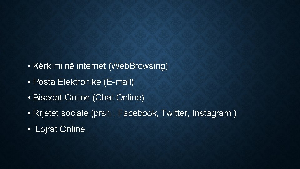  • Kërkimi në internet (Web. Browsing) • Posta Elektronike (E-mail) • Bisedat Online