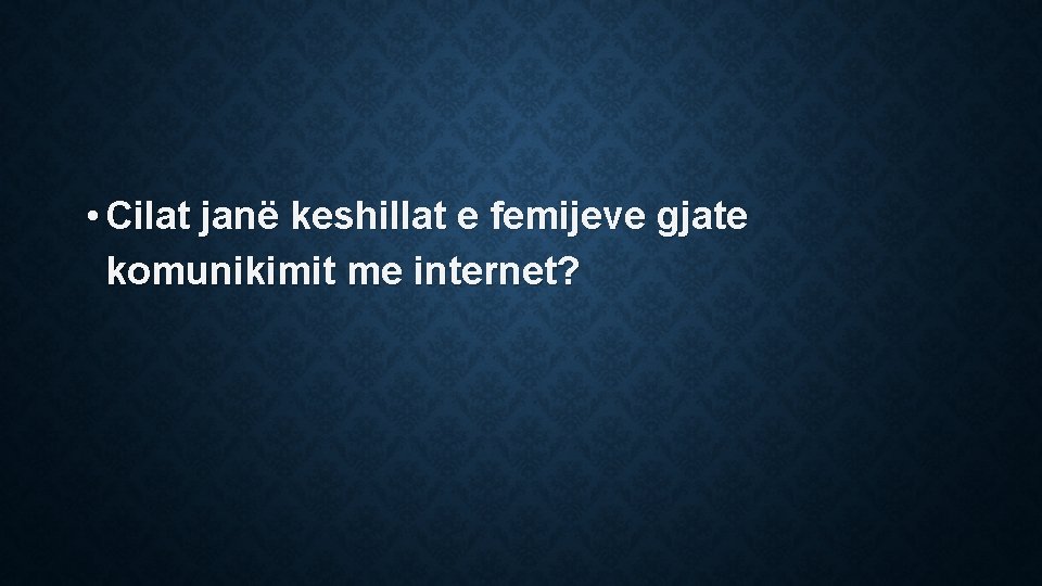  • Cilat janë keshillat e femijeve gjate komunikimit me internet? 