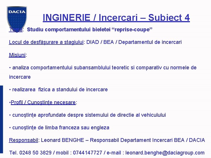 INGINERIE / Incercari – Subiect 4 Tema: Studiu comportamentului bieletei “reprise-coupe” Locul de desfăşurare