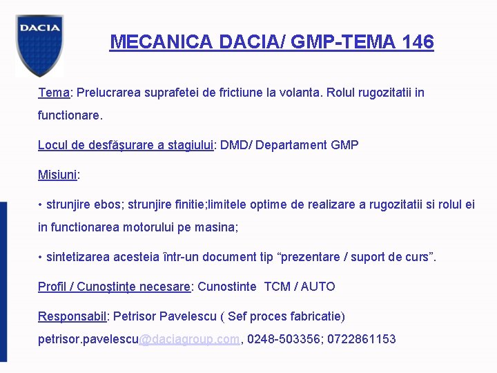 MECANICA DACIA/ GMP-TEMA 146 Tema: Prelucrarea suprafetei de frictiune la volanta. Rolul rugozitatii in