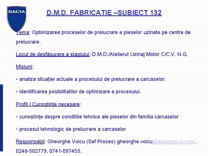 D. M. D. FABRICATIE –SUBIECT 132 Tema: Optimizarea proceselor de prelucrare a pieselor uzinate