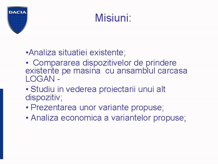 Misiuni: • Analiza situatiei existente; • Compararea dispozitivelor de prindere existente pe masina cu