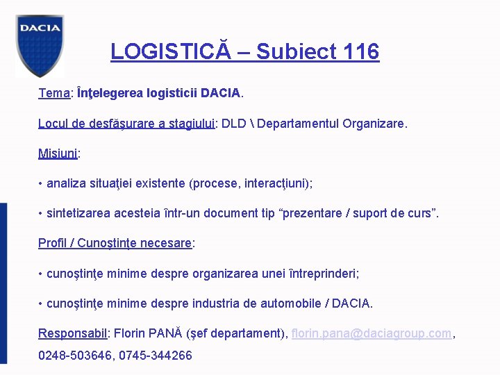 LOGISTICĂ – Subiect 116 Tema: Înţelegerea logisticii DACIA. Locul de desfăşurare a stagiului: DLD