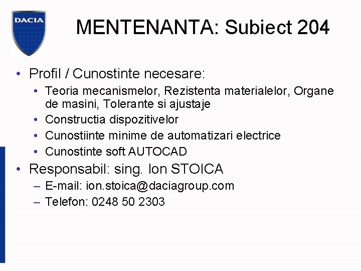 MENTENANTA: Subiect 204 • Profil / Cunostinte necesare: • Teoria mecanismelor, Rezistenta materialelor, Organe
