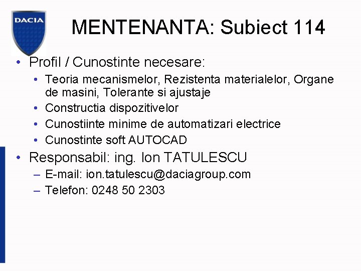 MENTENANTA: Subiect 114 • Profil / Cunostinte necesare: • Teoria mecanismelor, Rezistenta materialelor, Organe