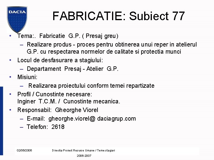 FABRICATIE: Subiect 77 • Tema: . Fabricatie G. P. ( Presaj greu) – Realizare