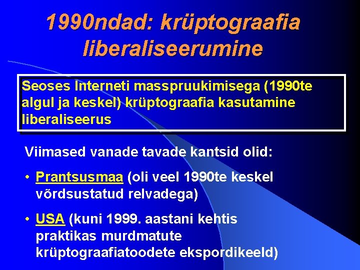 1990 ndad: krüptograafia liberaliseerumine Seoses Interneti masspruukimisega (1990 te algul ja keskel) krüptograafia kasutamine