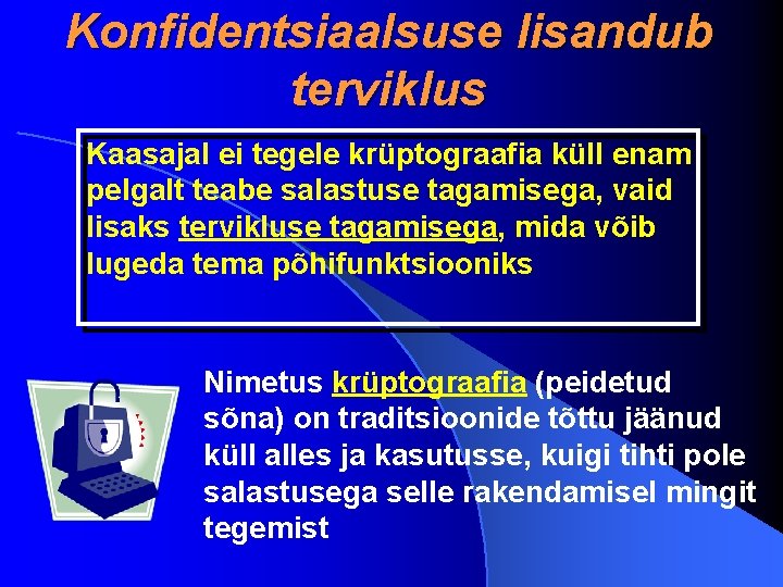 Konfidentsiaalsuse lisandub terviklus Kaasajal ei tegele krüptograafia küll enam pelgalt teabe salastuse tagamisega, vaid