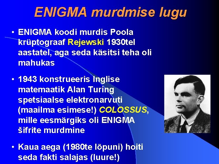 ENIGMA murdmise lugu • ENIGMA koodi murdis Poola krüptograaf Rejewski 1930 tel aastatel, aga