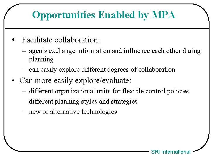 Opportunities Enabled by MPA • Facilitate collaboration: – agents exchange information and influence each